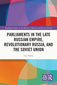 Parliaments in the Late Russian Empire, Revolutionary Russia, and the Soviet Union by Ivan Sablin, 9781032556895