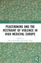 Peacemaking and the Restraint of Violence in High Medieval Europe by Simon Lebouteiller, Louisa Taylor, 9781032580500