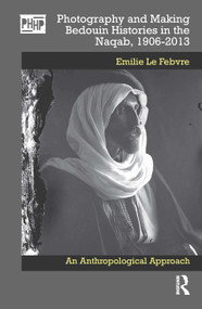 Photography and Making Bedouin Histories in the Naqab, 1906-2013 (An Anthropological Approach) by Emilie Le Febvre, 9781032641249