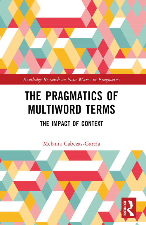 The Pragmatics of Multiword Terms (The Impact of Context) by Melania Cabezas-García, 9781032486529