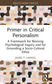 Primer in Critical Personalism (A Framework for Reviving Psychological Inquiry and for Grounding a Socio-Cultural Ethos) - 9781032450568 by James T. Lamiell, 9781032450568