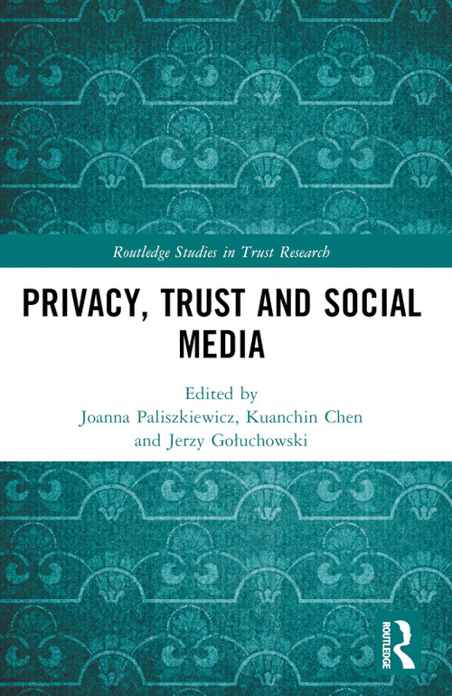 Privacy, Trust and Social Media by Joanna Paliszkiewicz, Kuanchin Chen, Jerzy Gołuchowski, 9781032437514