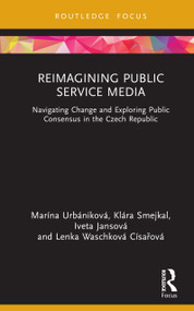 Reimagining Public Service Media (Navigating Change and Exploring Public Consensus in the Czech Republic) by Marína Urbániková, Klára Smejkal, Iveta Jansová, Lenka Waschková Císařová, 9781041066873