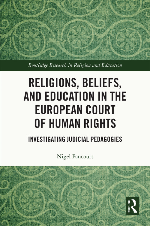Religions, Beliefs and Education in the European Court of Human Rights (Investigating Judicial Pedagogies) by Nigel Fancourt, 9781032493312