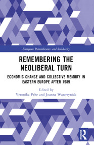 Remembering the Neoliberal Turn (Economic Change and Collective Memory in Eastern Europe after 1989) by Veronika Pehe, Joanna Wawrzyniak, 9781032553344