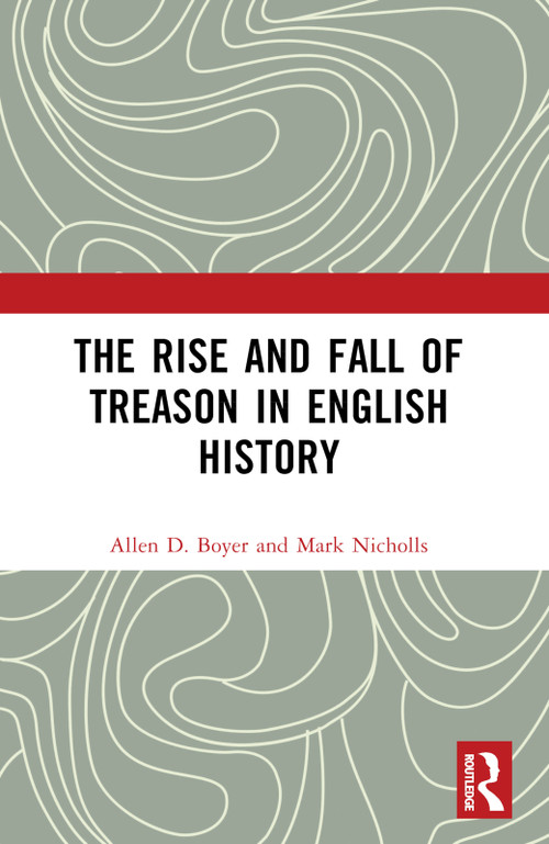 The Rise and Fall of Treason in English History by Allen Boyer, Mark Nicholls, 9780367509958