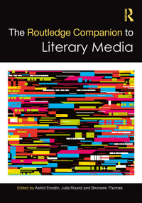 The Routledge Companion to Literary Media by Astrid Ensslin, Julia Round, Bronwen Thomas, 9780367635718
