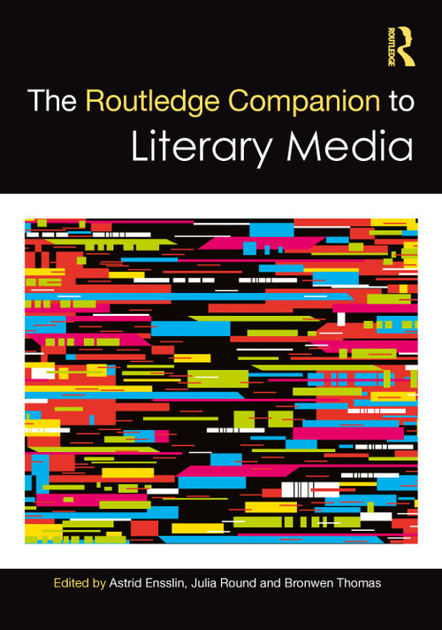 The Routledge Companion to Literary Media by Astrid Ensslin, Julia Round, Bronwen Thomas, 9780367635718