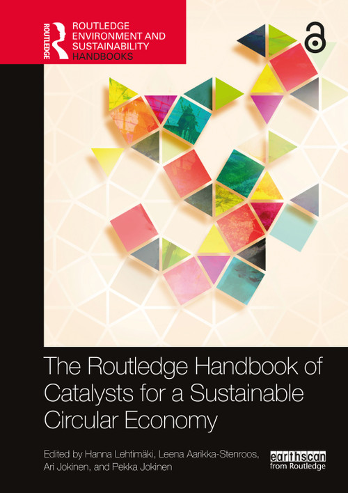 The Routledge Handbook of Catalysts for a Sustainable Circular Economy by Hanna Lehtimäki, Leena Aarikka-Stenroos, Ari Jokinen, Pekka Jokinen, 9781032212456