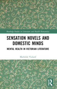 Sensation Novels and Domestic Minds (Mental Health in Victorian Literature) by Mathilde Vialard, 9781032058641