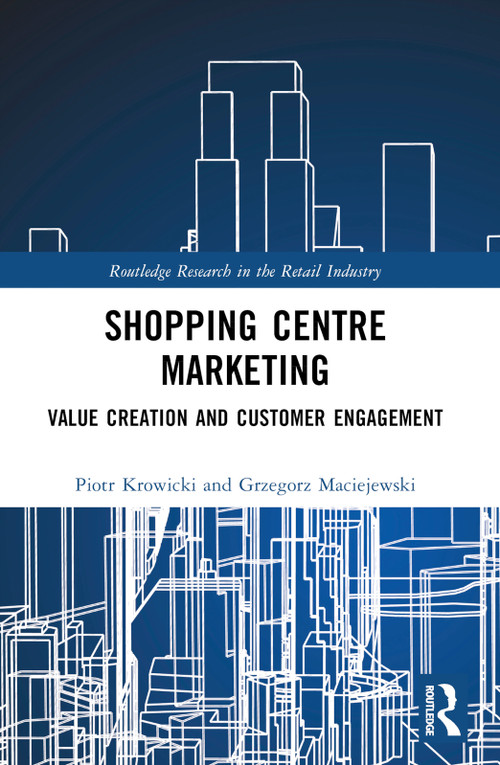 Shopping Centre Marketing (Value Creation and Customer Engagement) by Piotr Krowicki, Grzegorz Maciejewski, 9781032690537