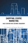 Shopping Centre Marketing (Value Creation and Customer Engagement) by Piotr Krowicki, Grzegorz Maciejewski, 9781032690537