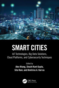 Smart Cities (IoT Technologies, Big Data Solutions, Cloud Platforms, and Cybersecurity Techniques) by Alex Khang, Shashi Kant Gupta, Sita Rani, Dimitrios A. Karras, 9781032452302