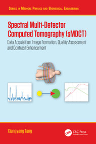 Spectral Multi-Detector Computed Tomography (sMDCT) (Data Acquisition, Image Formation, Quality Assessment and Contrast Enhancement) by Xiangyang Tang, 9781032518220