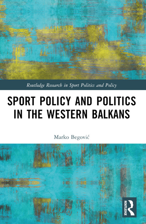 Sports Policy and Politics in the Western Balkans by Marko Begović, 9781032160757