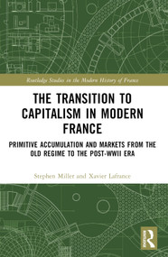 The Transition to Capitalism in Modern France (Primitive Accumulation and Markets from the Old Regime to the post-WWII Era) by Xavier Lafrance, Stephen Miller, 9780367553043