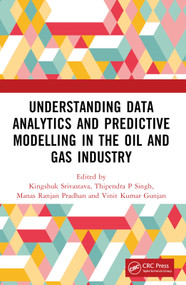 Understanding Data Analytics and Predictive Modelling in the Oil and Gas Industry by Kingshuk Srivastava, Thipendra P Singh, Manas Ranjan Pradhan, Vinit Kumar Gunjan, 9781032413891