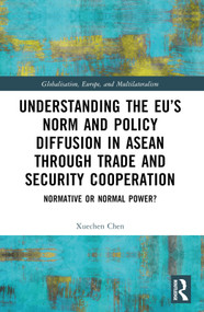 Understanding the EU's Norm and Policy Diffusion in ASEAN through Trade and Security Cooperation (Normative or Normal Power?) by Xuechen Chen, 9781032132938