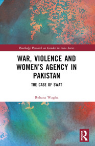 War, Violence and Women's Agency in Pakistan (The Case of Swat) by Rehana Wagha, 9781032661414