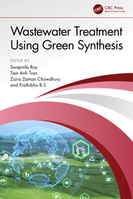 Wastewater Treatment Using Green Synthesis by Swapnila Roy, Tien Anh Tran, Zaira Zaman Chowdhury, Prathibha B.S., 9781032379692