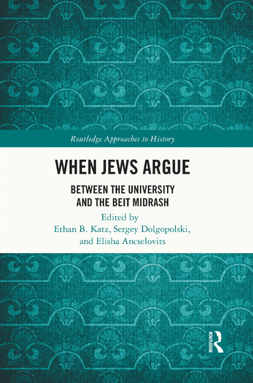 When Jews Argue (Between the University and the Beit Midrash) by Ethan B. Katz, Sergey Dolgopolski, Elisha Ancselovits, 9781032427416