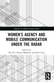 Women's Agency and Mobile Communication Under the Radar by Xin Pei, Pranav Malhotra, Rich Ling, 9781032302591