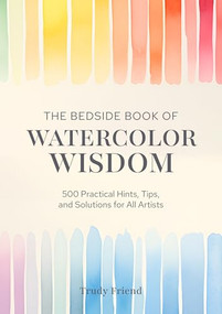 The Bedside Book of Watercolor Wisdom (500 Practical Hints, Tips, and Solutions for All Artists) by Trudy Friend, 9781446315354