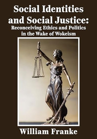 Social Identities and Social Justice (Reconceiving Ethics and Politics in the Wake of Wokeism) by William Franke, 9781680533538