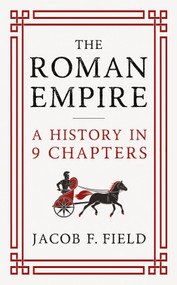 The Roman Empire (A History in 9 Chapters: a new accessible and entertaining history for anyone obsessed with the Roman Empire) by Jacob F. Field, 9781035424504