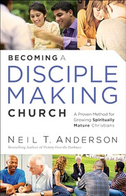 Becoming a Disciple-Making Church (A Proven Method for Growing Spiritually Mature Christians) by Neil T. Anderson, 9780764215360