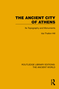 The Ancient City of Athens (Its Topography and Monuments) by Ida Thallon Hill, 9781032775135
