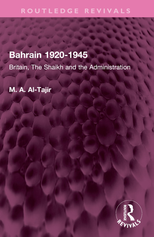 Bahrain 1920-1945 (Britain, The Shaikh and the Administration) by M. A. Al-Tajir, 9781032514987