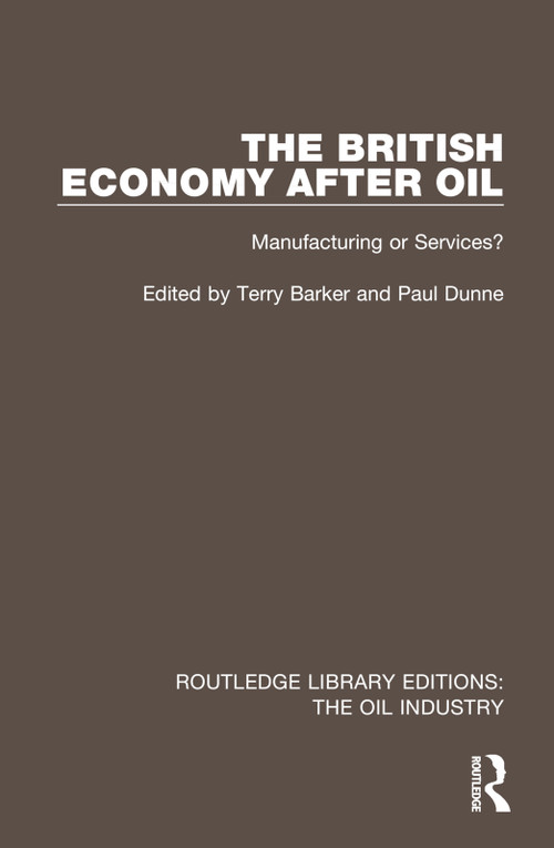 The British Economy After Oil (Manufacturing or Services?) by Terry Barker, Paul Dunne, 9781032575742