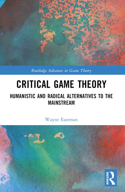 Critical Game Theory (Humanistic and Radical Alternatives to the Mainstream) by Wayne Eastman, 9781032326122