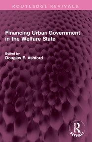 Financing Urban Government in the Welfare State by Douglas E. Ashford, 9781032516301