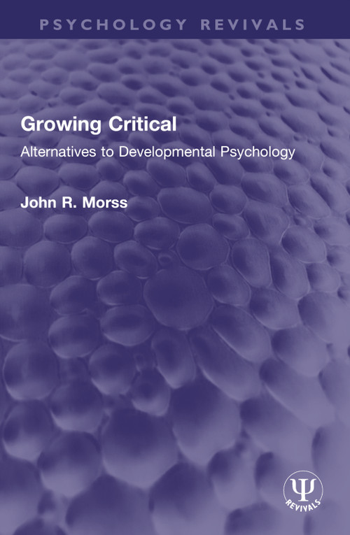 Growing Critical (Alternatives to Developmental Psychology) by John R. Morss, 9781032593548
