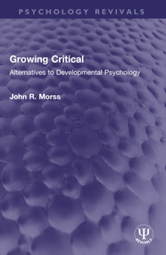 Growing Critical (Alternatives to Developmental Psychology) by John R. Morss, 9781032593548