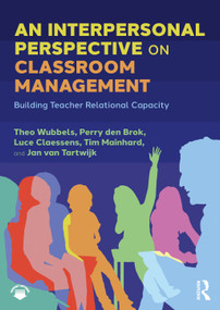 An Interpersonal Perspective on Classroom Management (Building Teacher Relational Capacity) by Theo Wubbels, Perry den Brok, Luce Claessens, Tim Mainhard, Jan van Tartwijk, 9781032914671