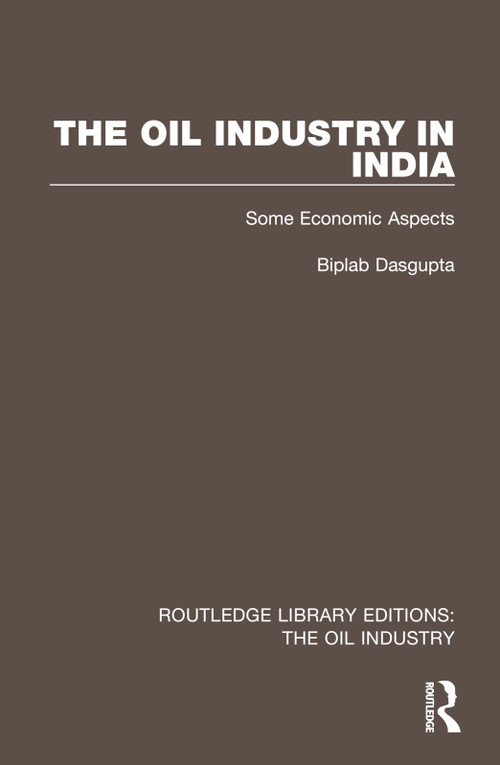 The Oil Industry in India (Some Economic Aspects) by Biplab Dasgupta, 9781032563220