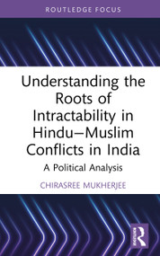 Understanding the Roots of Intractability in Hindu-Muslim Conflicts in India (A Political Analysis) by Chirasree Mukherjee, 9781032705248