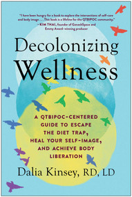 Decolonizing Wellness (A QTBIPOC-Centered Guide to Escape the Diet Trap, Heal Your Self-Image, and Achieve Body Liberation) by Dalia Kinsey, 9781637740309