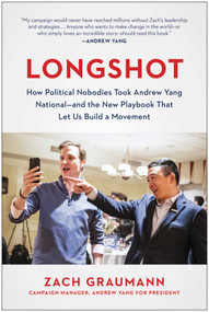 Longshot (How Political Nobodies Took Andrew Yang National--and the New Playbook That Let Us Build a Movement) by Zach Graumann, 9781637740385