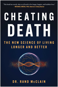 Cheating Death (The New Science of Living Longer and Better) by Rand McClain, 9781637740408