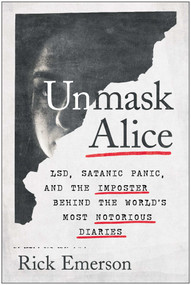 Unmask Alice (LSD, Satanic Panic, and the Imposter Behind the World's Most Notorious Diaries) by Rick Emerson, 9781637740422
