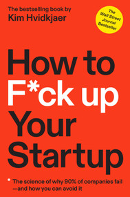 How to F*ck Up Your Startup (The Science Behind Why 90% of Companies Fail--and How You Can Avoid It) by Kim Hvidkjaer, 9781637740590