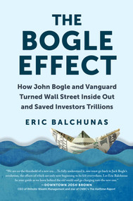 The Bogle Effect (How John Bogle and Vanguard Turned Wall Street Inside Out and Saved Investors Trillions) by Eric Balchunas, 9781637740712