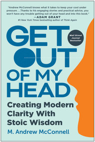Get Out of My Head (Creating Modern Clarity with Stoic Wisdom) by M. Andrew McConnell, 9781637740750