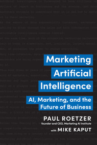 Marketing Artificial Intelligence (AI, Marketing, and the Future of Business) by Paul Roetzer, Mike Kaput, 9781637740798