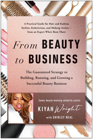 From Beauty to Business (The Guaranteed Strategy to Building, Running, and Growing a Successful Beauty Business) by Kiyah Wright, Shirley Neal, 9781637740910