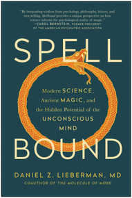 Spellbound (Modern Science, Ancient Magic, and the Hidden Potential of the Unconscious Mind) by Daniel Z. Lieberman, 9781637741320